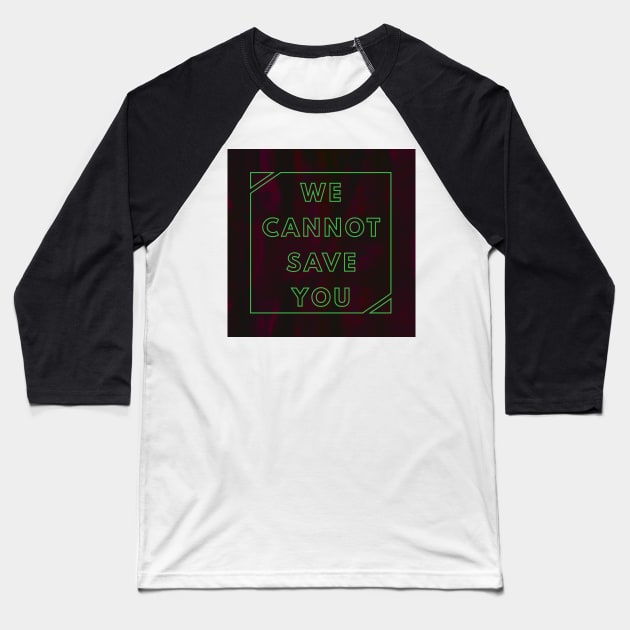 WE CANNOT SAVE YOU Baseball T-Shirt by RicoAlencar